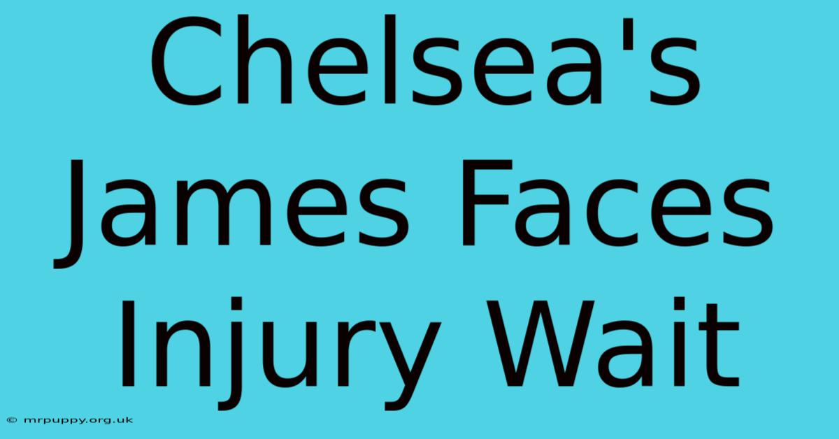 Chelsea's James Faces Injury Wait