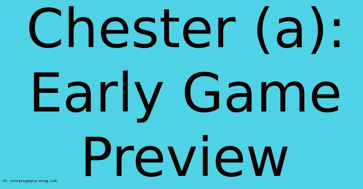 Chester (a): Early Game Preview