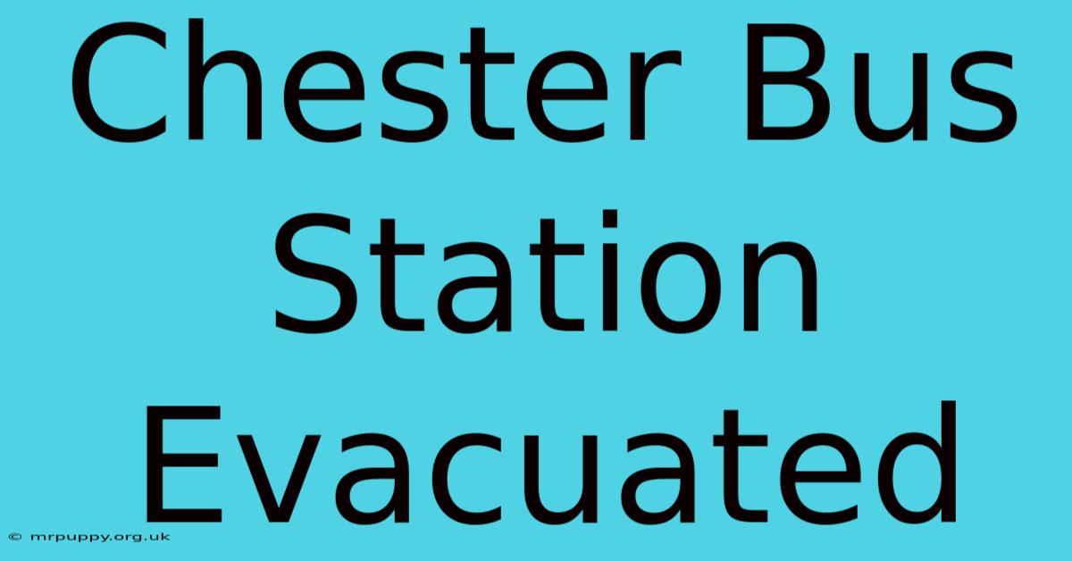 Chester Bus Station Evacuated