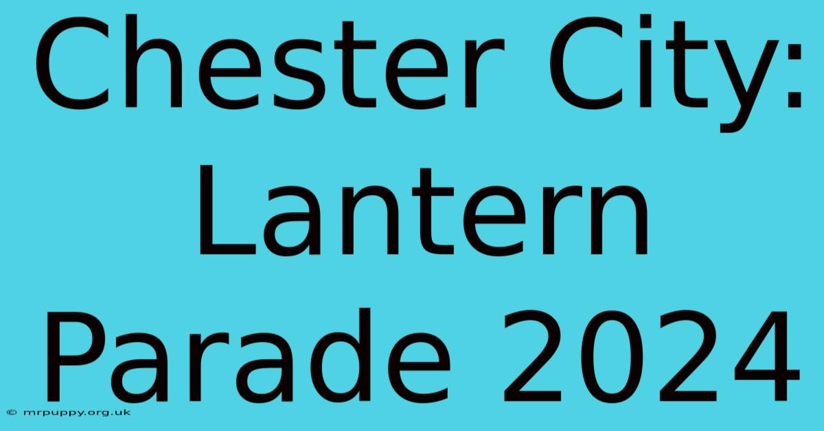 Chester City: Lantern Parade 2024