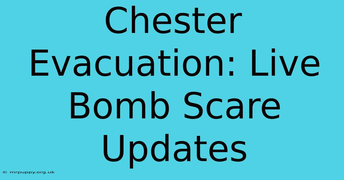 Chester Evacuation: Live Bomb Scare Updates