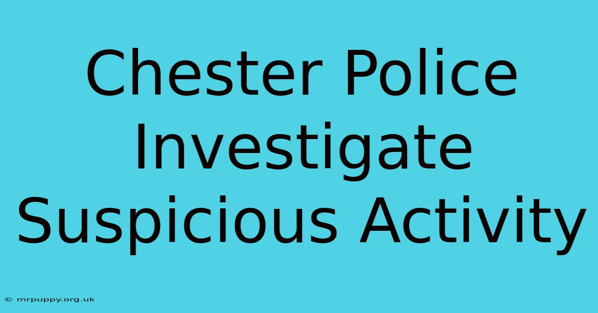 Chester Police Investigate Suspicious Activity