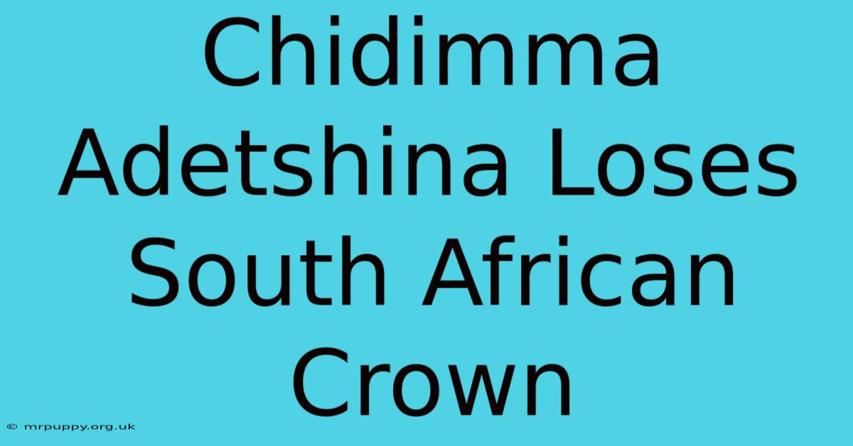 Chidimma Adetshina Loses South African Crown