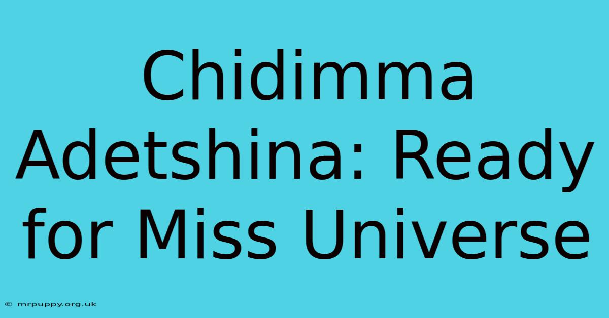 Chidimma Adetshina: Ready For Miss Universe