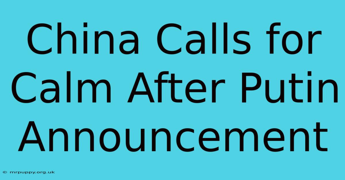 China Calls For Calm After Putin Announcement