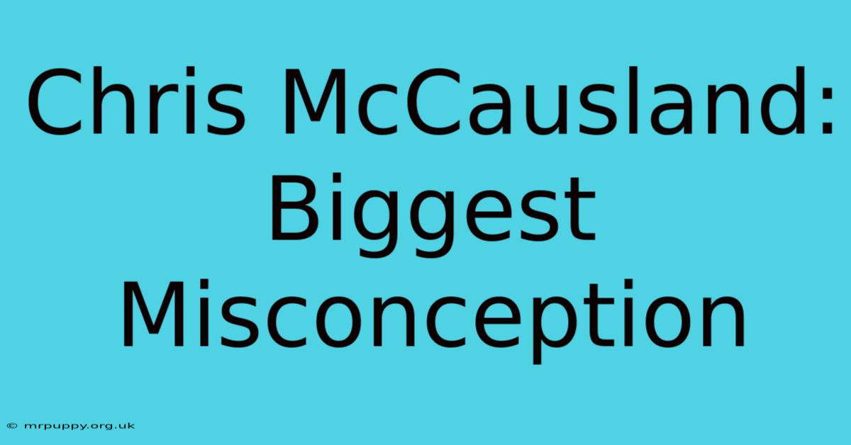 Chris McCausland: Biggest Misconception