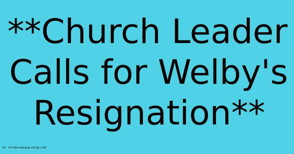 **Church Leader Calls For Welby's Resignation** 