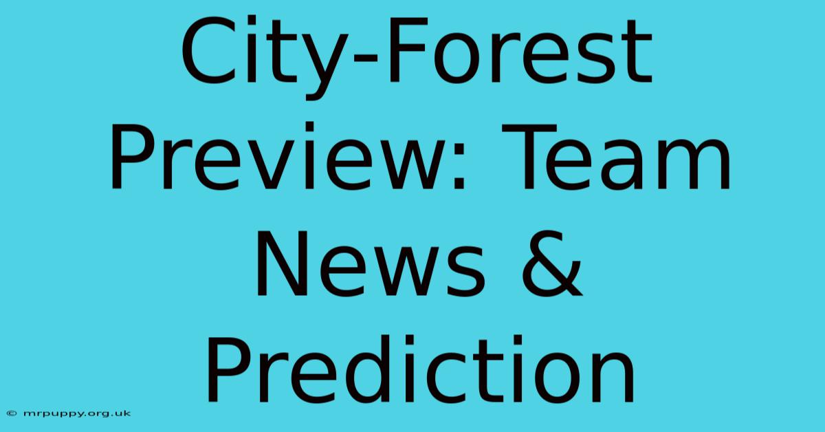 City-Forest Preview: Team News & Prediction