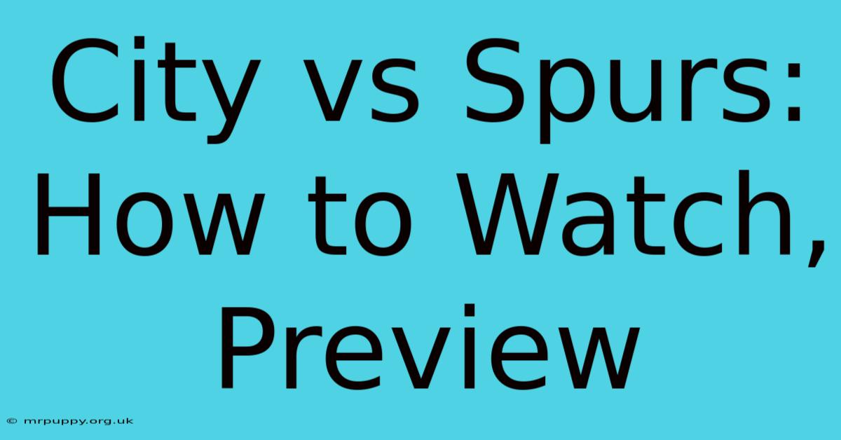 City Vs Spurs: How To Watch, Preview