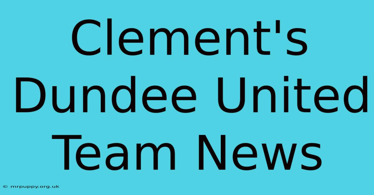 Clement's Dundee United Team News