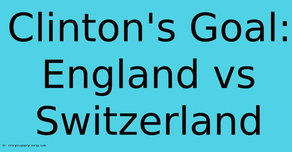 Clinton's Goal: England Vs Switzerland