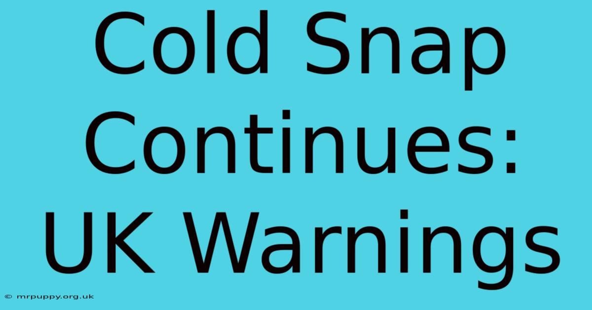 Cold Snap Continues: UK Warnings