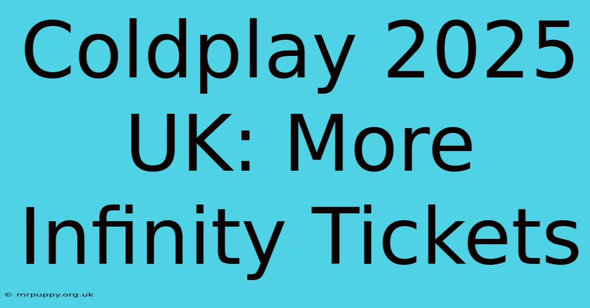 Coldplay 2025 UK: More Infinity Tickets