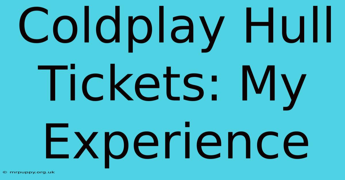 Coldplay Hull Tickets: My Experience