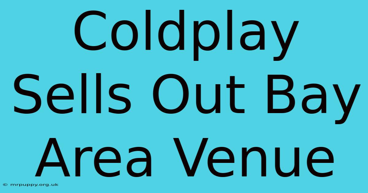 Coldplay Sells Out Bay Area Venue