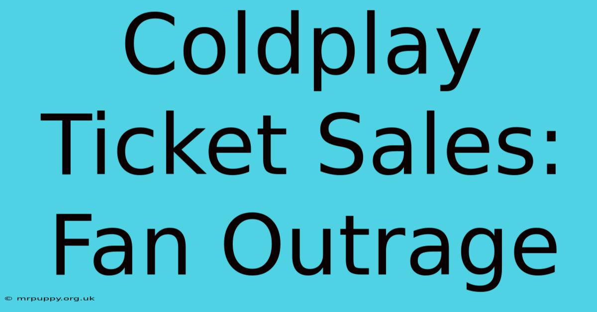 Coldplay Ticket Sales: Fan Outrage