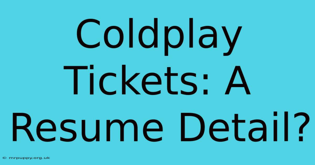 Coldplay Tickets: A Resume Detail?