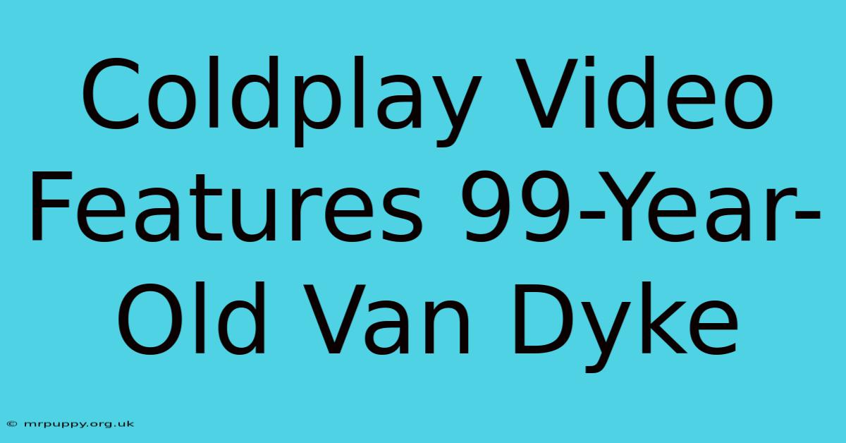 Coldplay Video Features 99-Year-Old Van Dyke