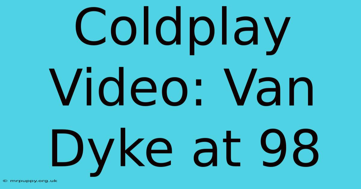 Coldplay Video: Van Dyke At 98