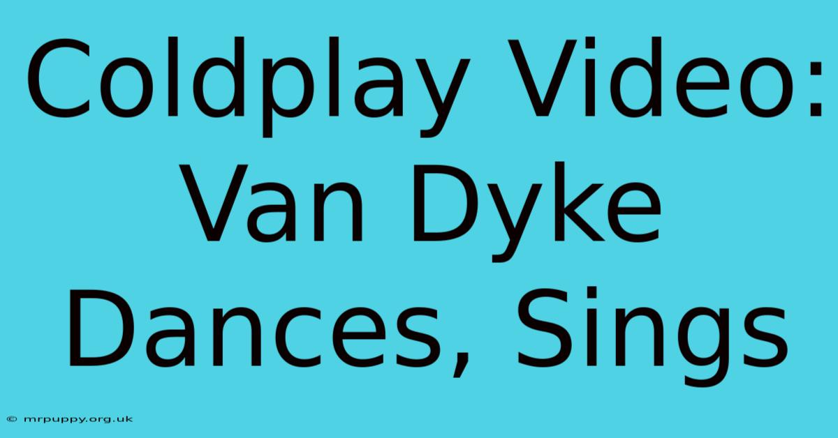 Coldplay Video: Van Dyke Dances, Sings