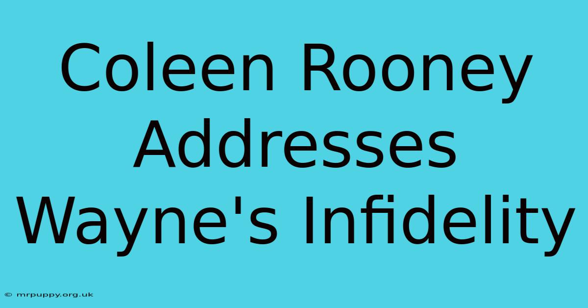 Coleen Rooney Addresses Wayne's Infidelity