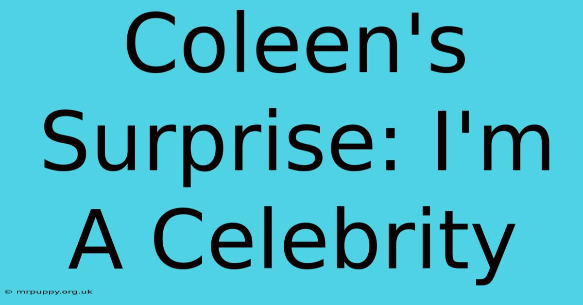 Coleen's Surprise: I'm A Celebrity