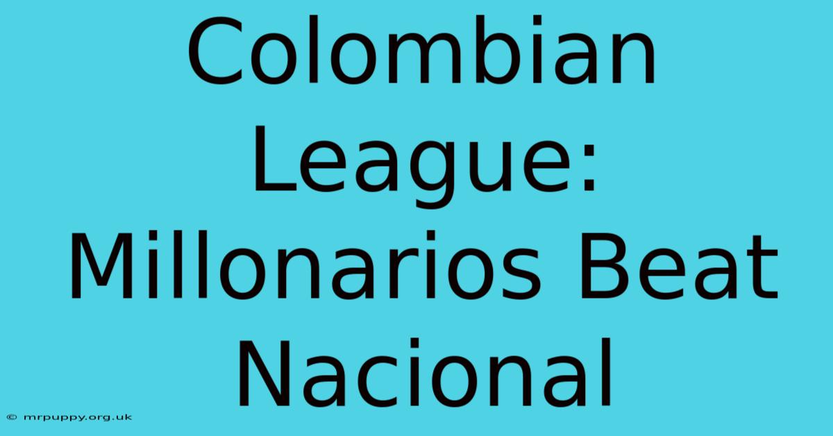 Colombian League: Millonarios Beat Nacional