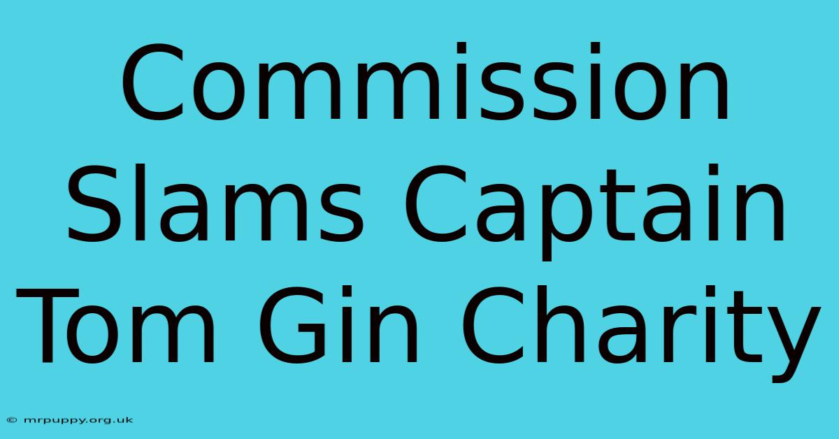 Commission Slams Captain Tom Gin Charity