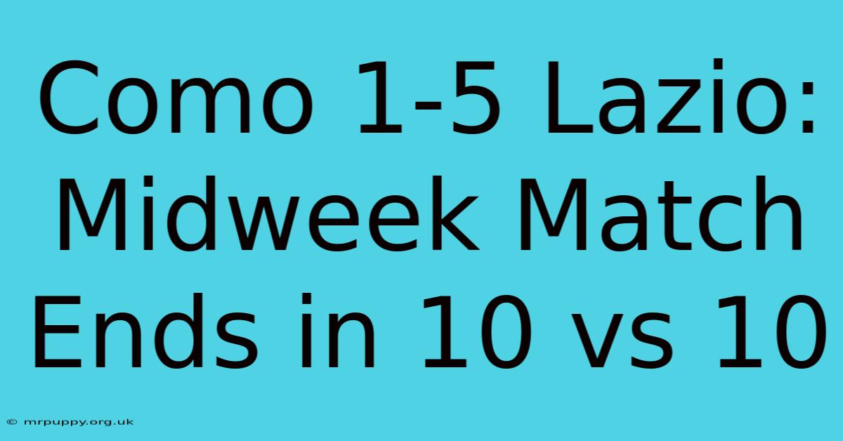 Como 1-5 Lazio: Midweek Match Ends In 10 Vs 10