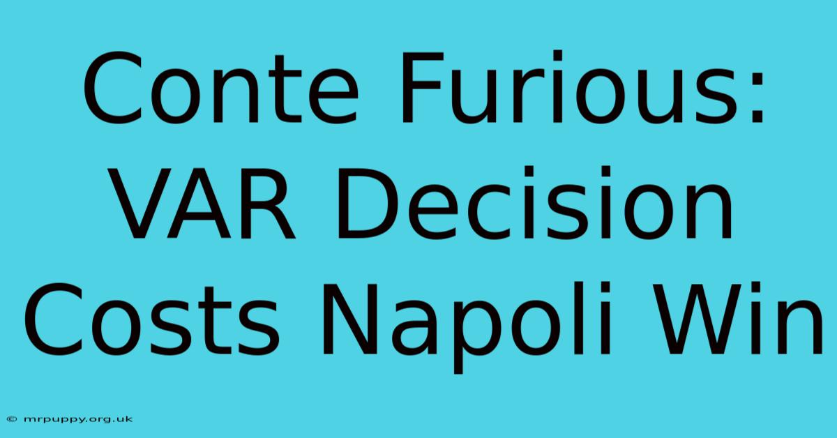 Conte Furious: VAR Decision Costs Napoli Win 