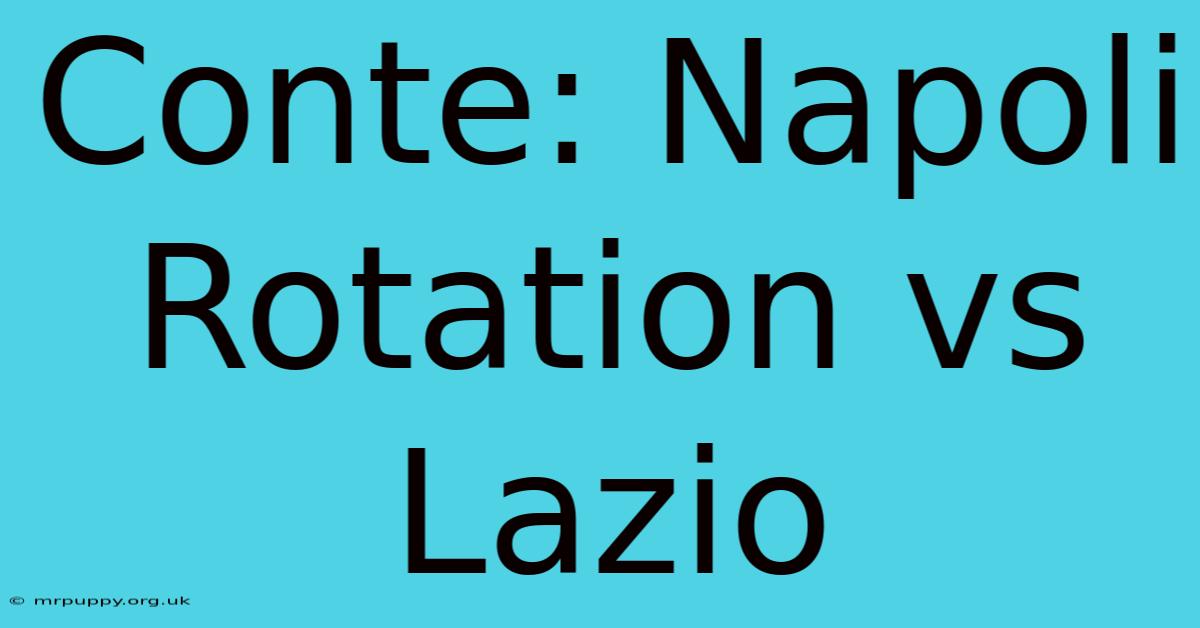 Conte: Napoli Rotation Vs Lazio