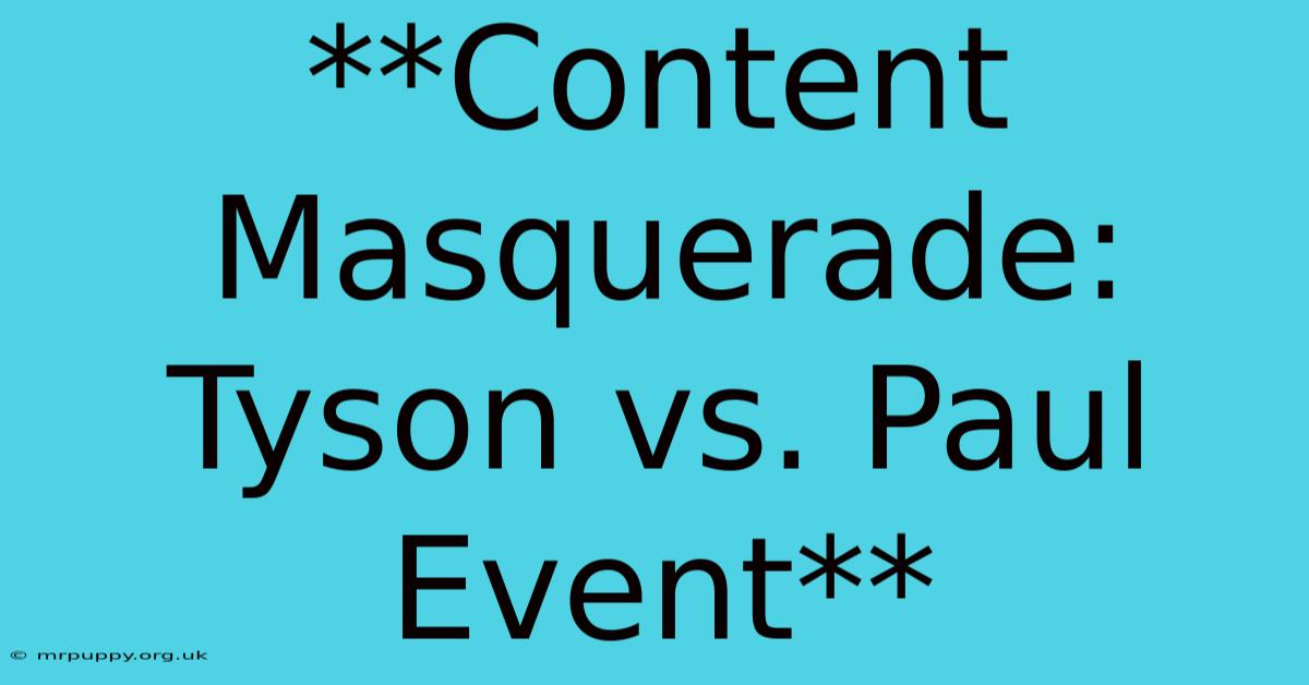 **Content Masquerade: Tyson Vs. Paul Event** 