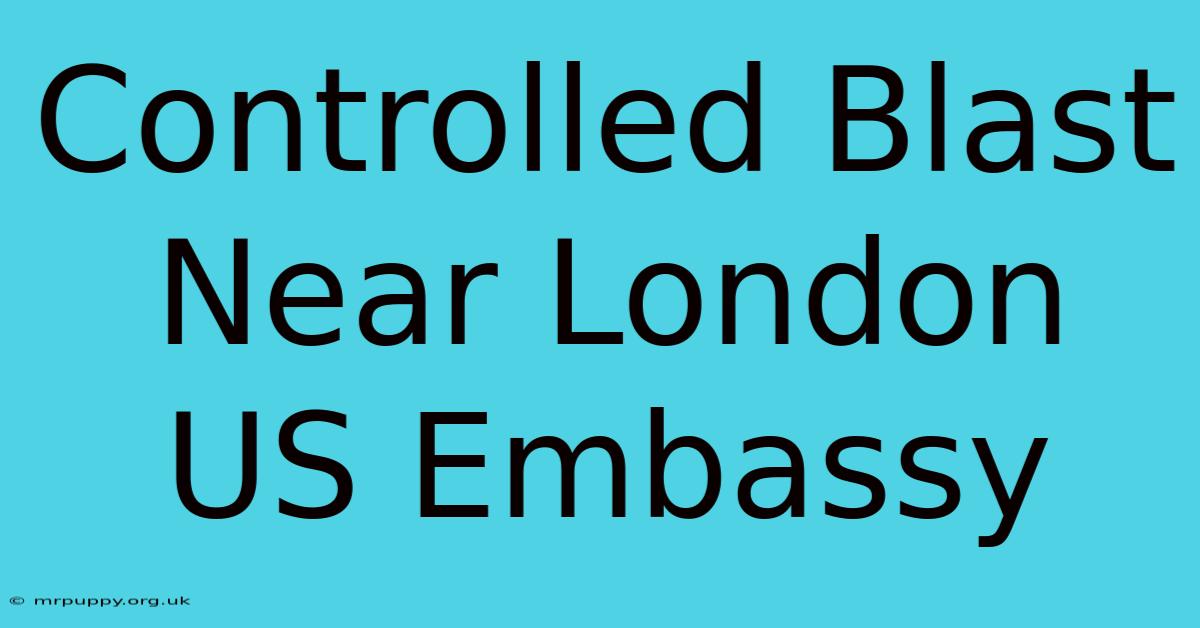 Controlled Blast Near London US Embassy