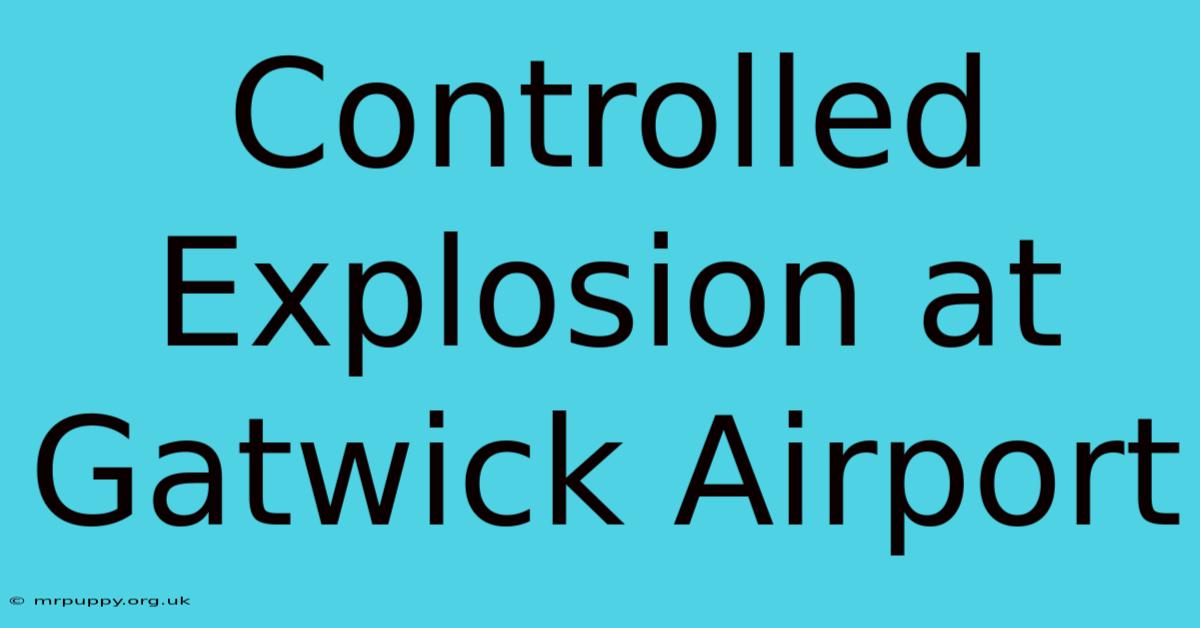 Controlled Explosion At Gatwick Airport