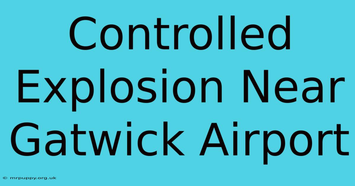 Controlled Explosion Near Gatwick Airport