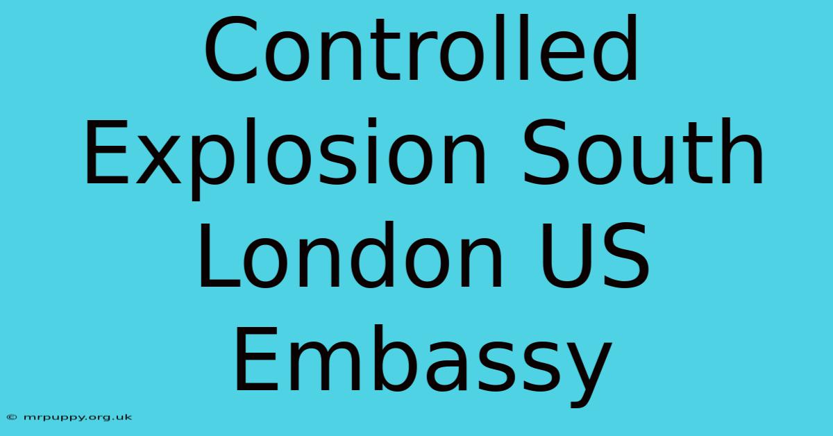 Controlled Explosion South London US Embassy