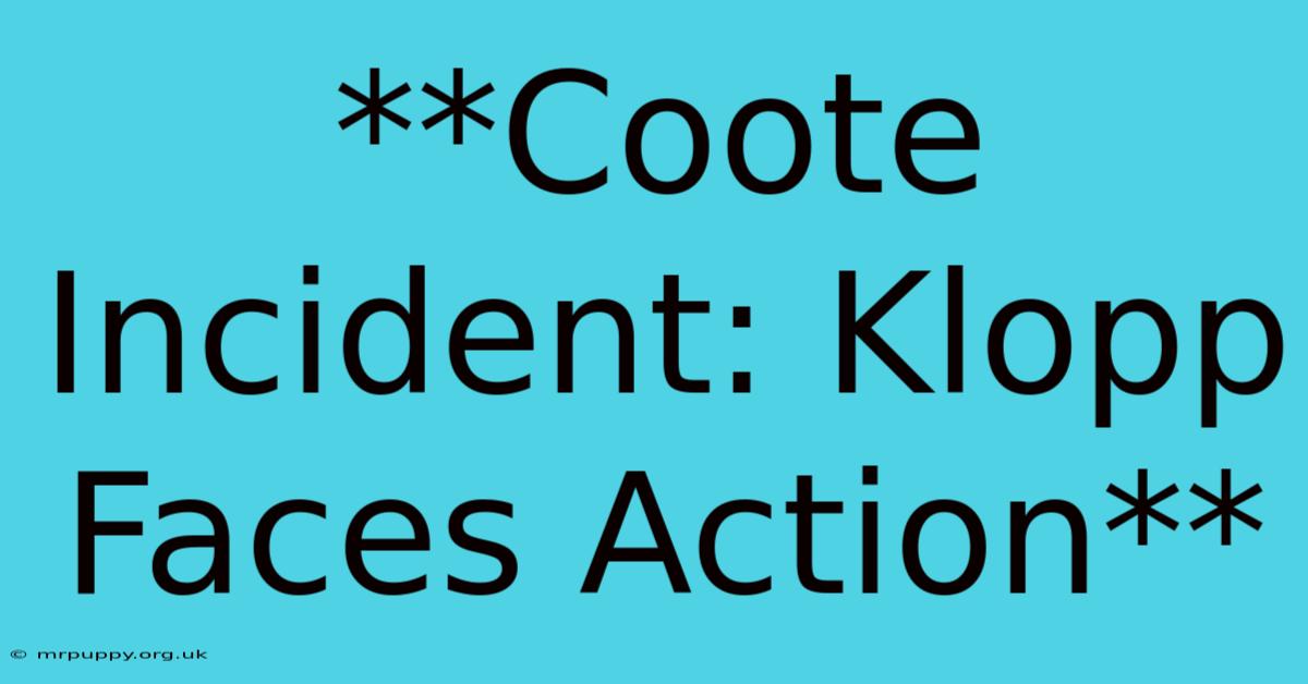 **Coote Incident: Klopp Faces Action**