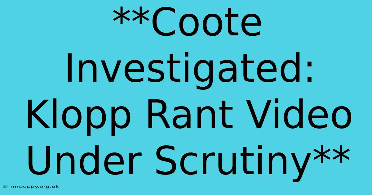 **Coote Investigated: Klopp Rant Video Under Scrutiny**