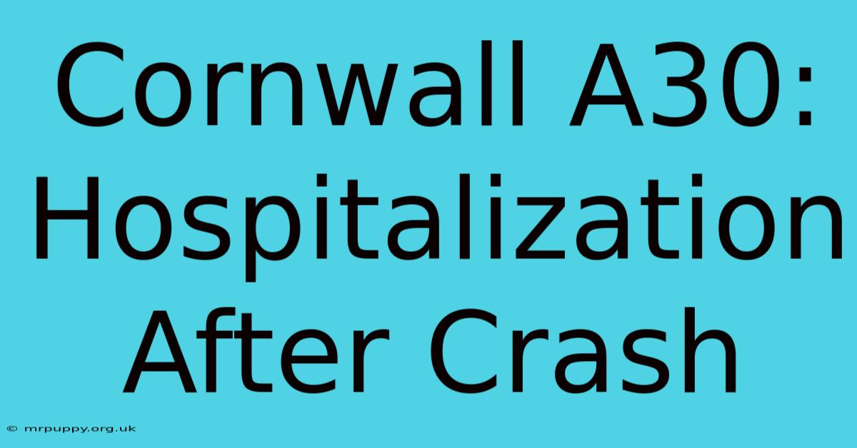 Cornwall A30: Hospitalization After Crash