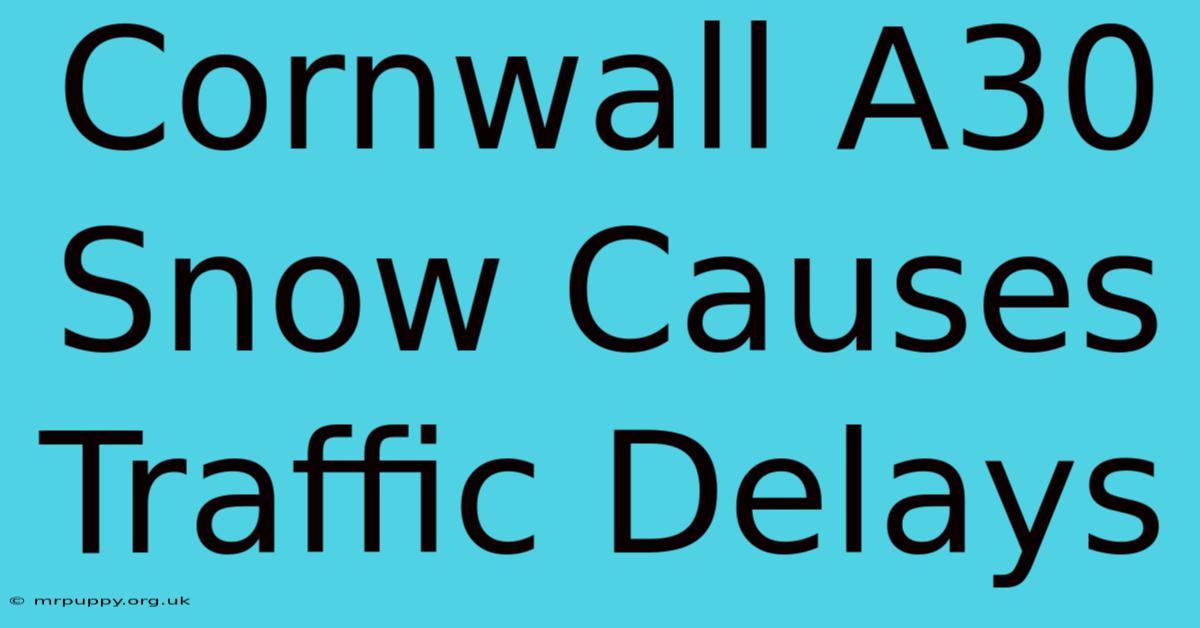 Cornwall A30 Snow Causes Traffic Delays