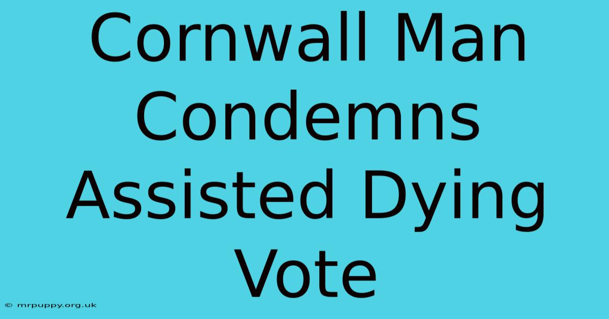 Cornwall Man Condemns Assisted Dying Vote