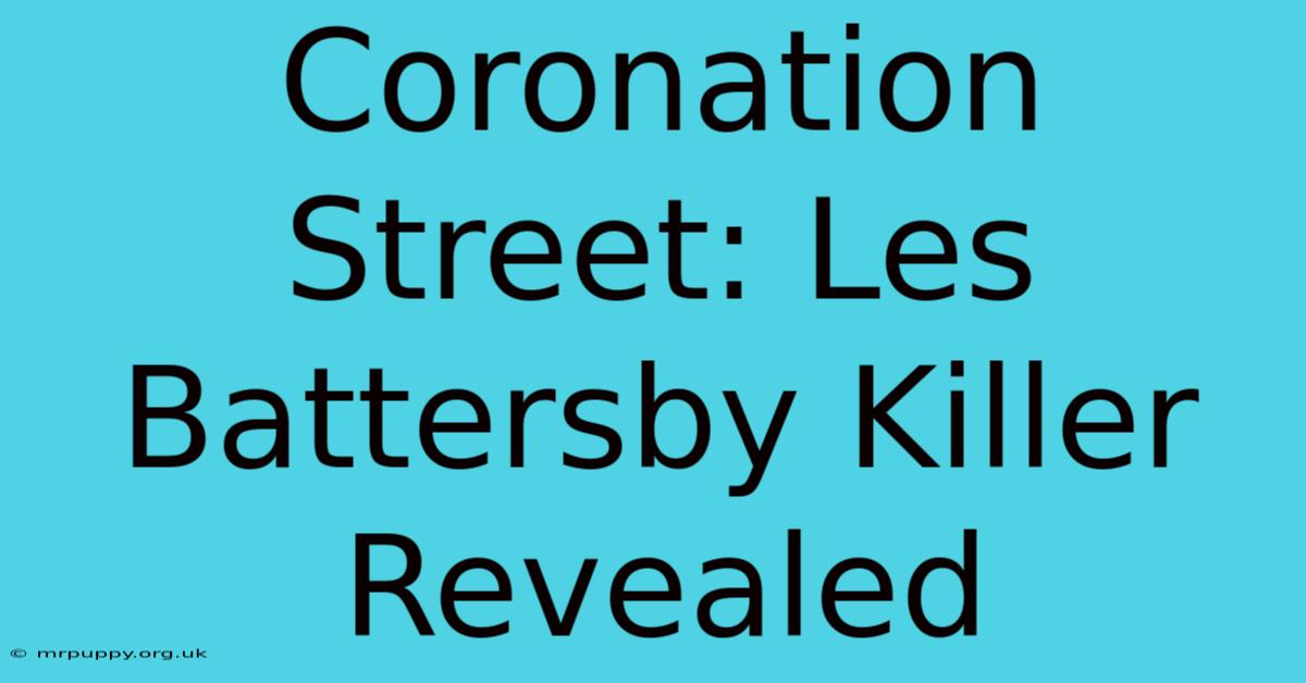 Coronation Street: Les Battersby Killer Revealed