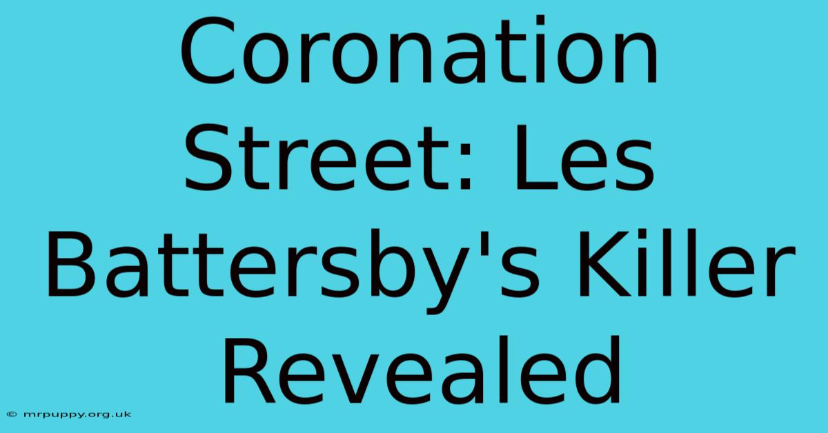 Coronation Street: Les Battersby's Killer Revealed