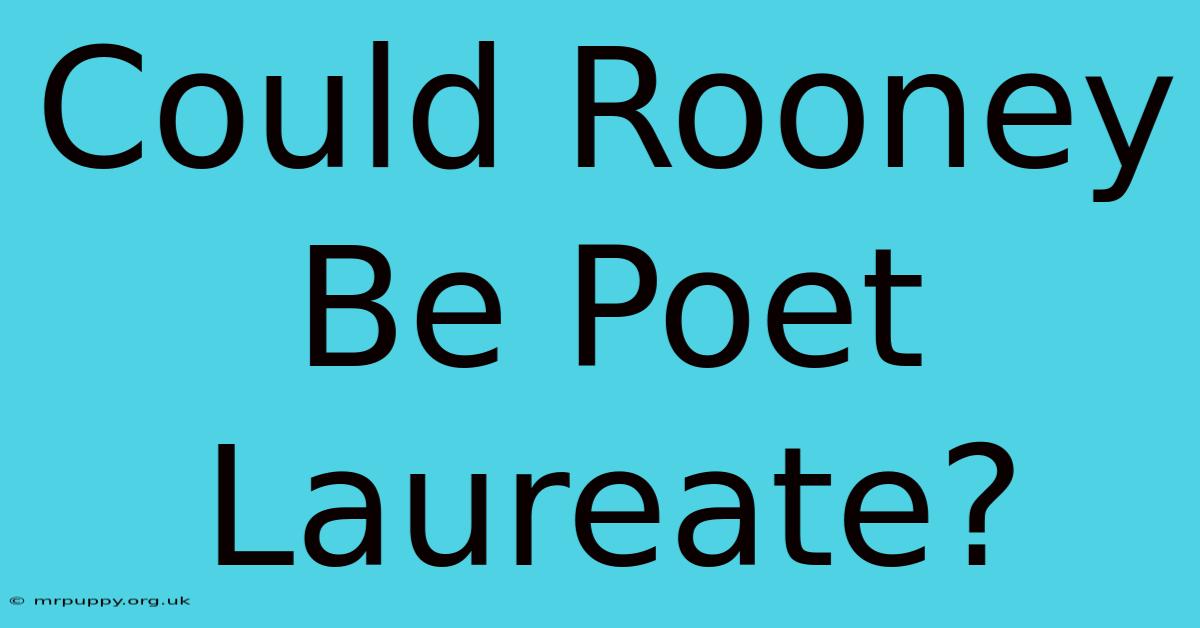 Could Rooney Be Poet Laureate?