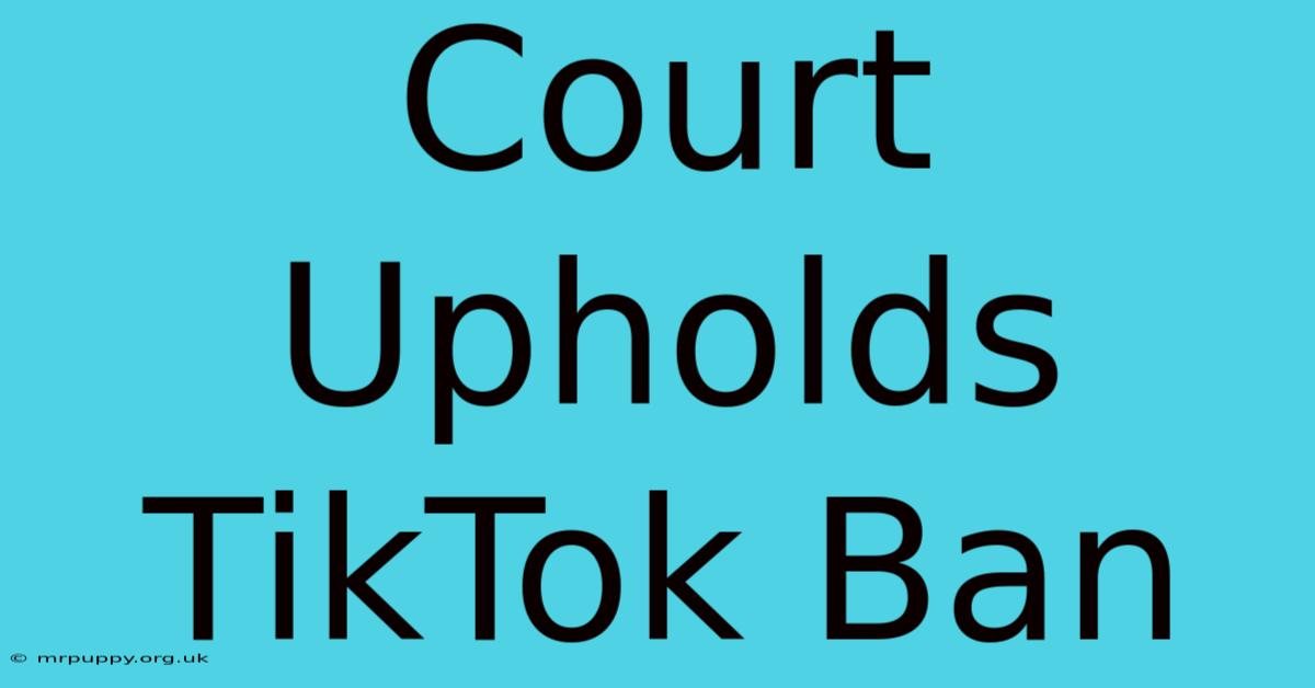 Court Upholds TikTok Ban