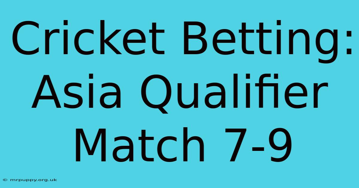 Cricket Betting: Asia Qualifier Match 7-9