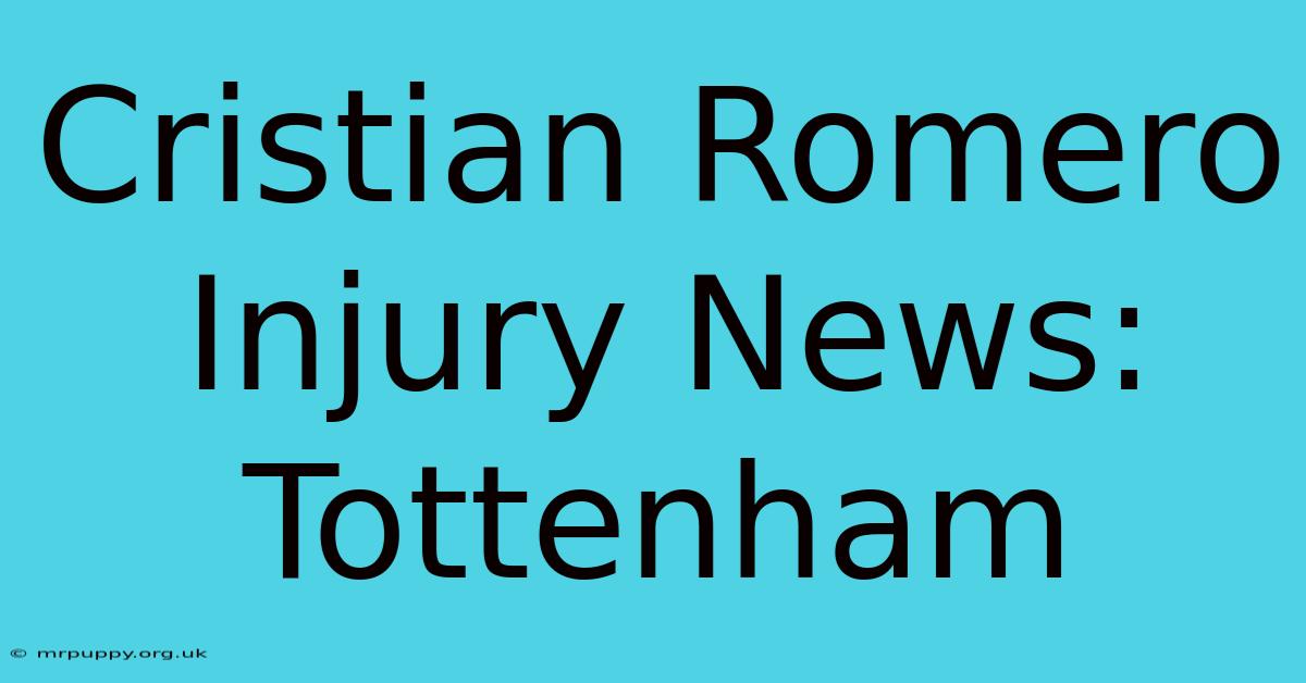 Cristian Romero Injury News: Tottenham