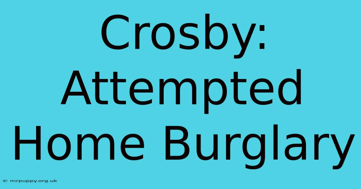 Crosby: Attempted Home Burglary