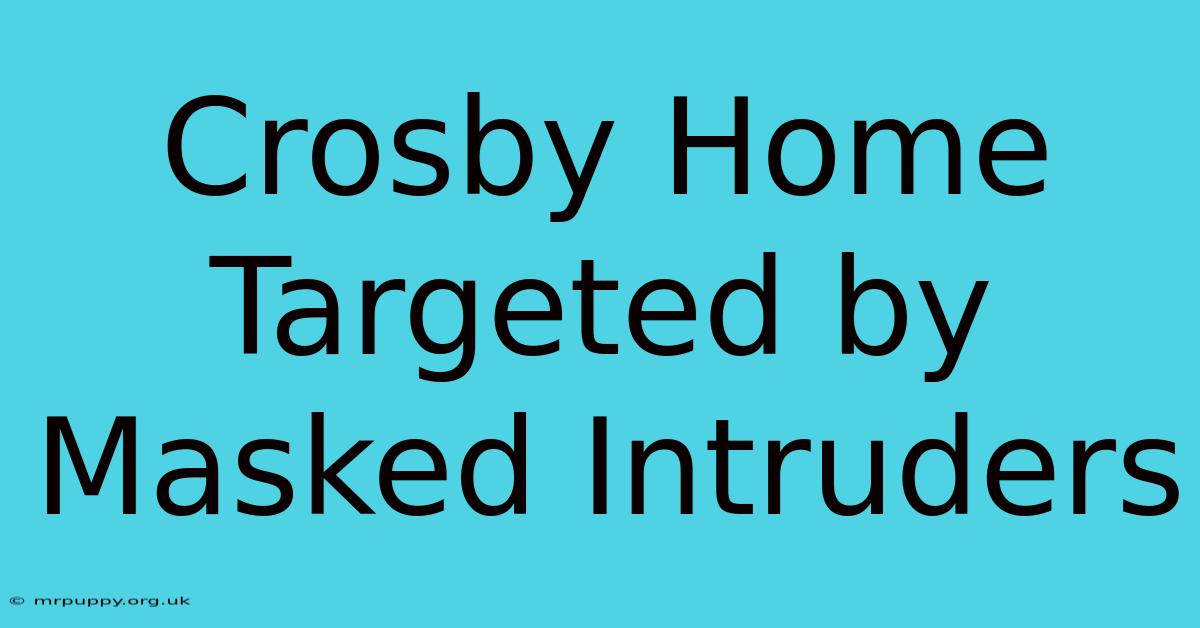 Crosby Home Targeted By Masked Intruders