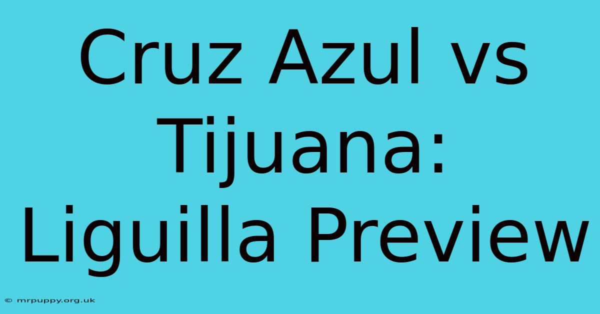 Cruz Azul Vs Tijuana: Liguilla Preview